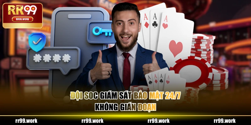 Đội SOC giám sát bảo mật 24/7 không gián đoạn